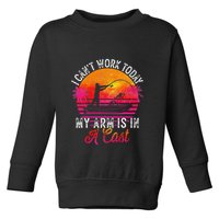 I Can't Work Today My Arm Is In A Cast Funny Fishing Toddler Sweatshirt