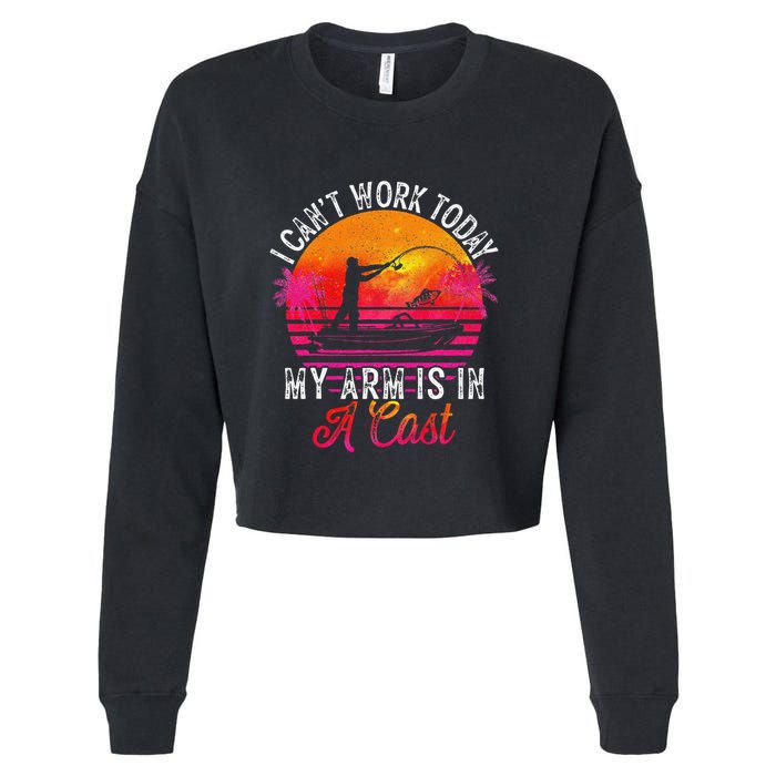 I Can't Work Today My Arm Is In A Cast Funny Fishing Cropped Pullover Crew