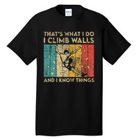 I Climb Walls And I Know Things Funny Rock Climbing Boulder Tall T-Shirt