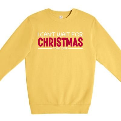 I CanT Wait For Christmas Sarcastic I Hate Christmas Meaningful Gift Premium Crewneck Sweatshirt