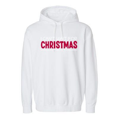 I CanT Wait For Christmas Sarcastic I Hate Christmas Meaningful Gift Garment-Dyed Fleece Hoodie