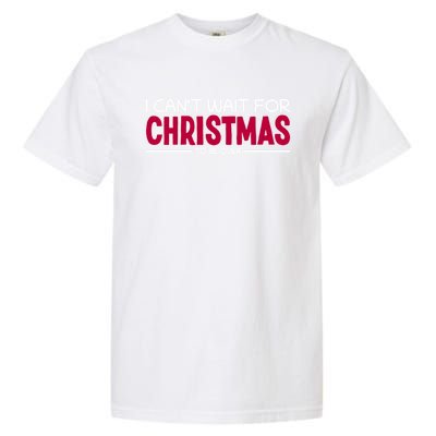 I CanT Wait For Christmas Sarcastic I Hate Christmas Meaningful Gift Garment-Dyed Heavyweight T-Shirt