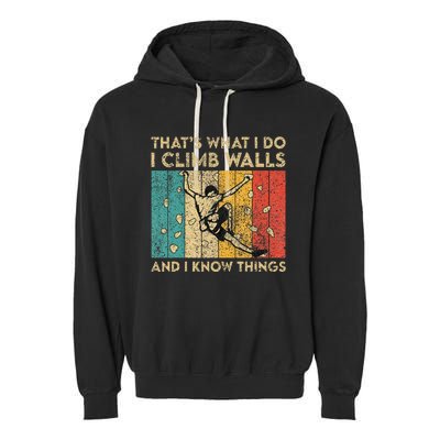 I Climb Walls And I Know Things Funny Rock Climbing Boulder Garment-Dyed Fleece Hoodie