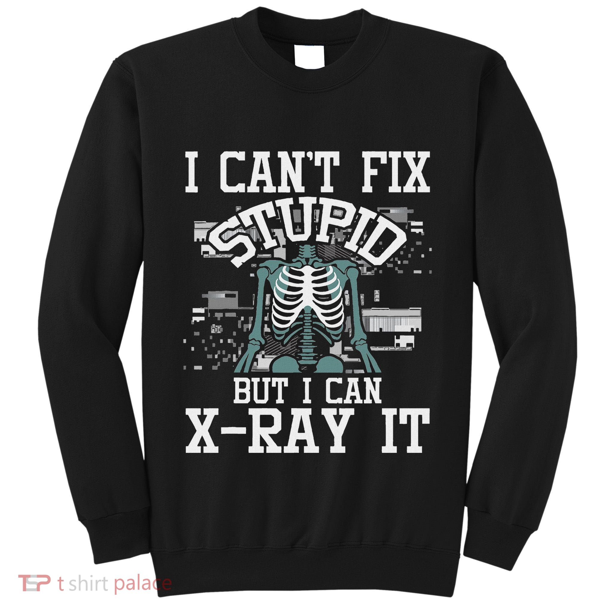 I Can X Ray It Radiologist Radiology Technician Tall Sweatshirt