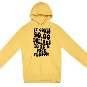 It Costs Zero Dollars To Be A Nice Person Trendy Costume Funny Gift Premium Pullover Hoodie