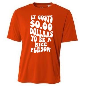 It Costs Zero Dollars To Be A Nice Person Trendy Costume Funny Gift Cooling Performance Crew T-Shirt