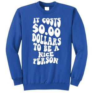 It Costs Zero Dollars To Be A Nice Person Trendy Costume Funny Gift Sweatshirt