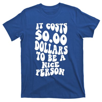 It Costs Zero Dollars To Be A Nice Person Trendy Costume Funny Gift T-Shirt