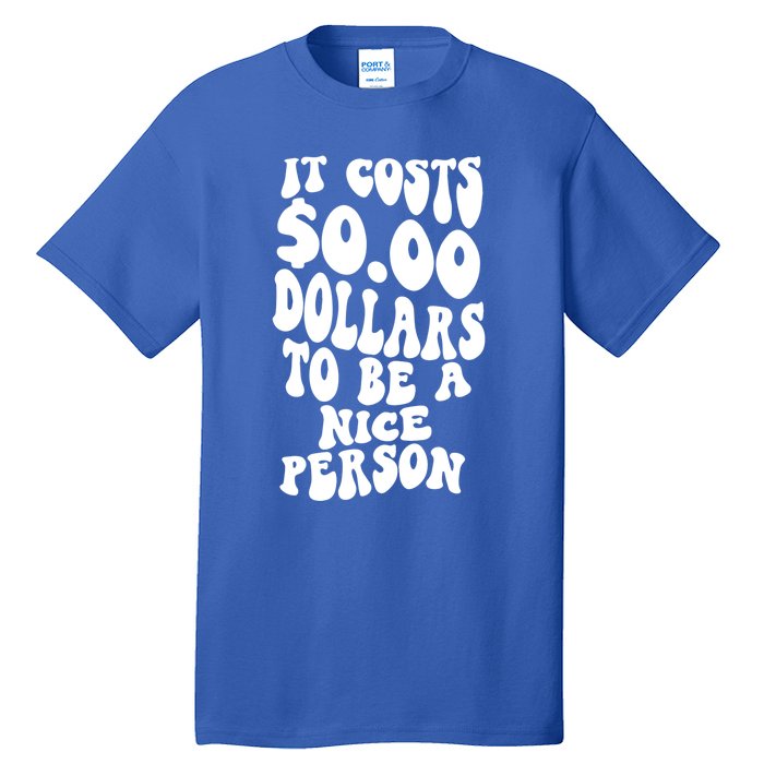 It Costs Zero Dollars To Be A Nice Person Trendy Costume Funny Gift Tall T-Shirt