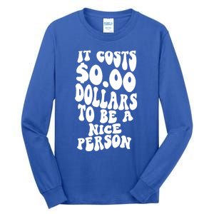 It Costs Zero Dollars To Be A Nice Person Trendy Costume Funny Gift Tall Long Sleeve T-Shirt