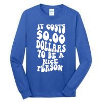 It Costs Zero Dollars To Be A Nice Person Trendy Costume Funny Gift Tall Long Sleeve T-Shirt