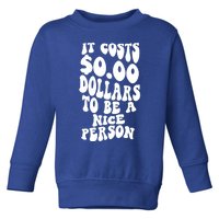 It Costs Zero Dollars To Be A Nice Person Trendy Costume Funny Gift Toddler Sweatshirt