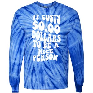 It Costs Zero Dollars To Be A Nice Person Trendy Costume Funny Gift Tie-Dye Long Sleeve Shirt