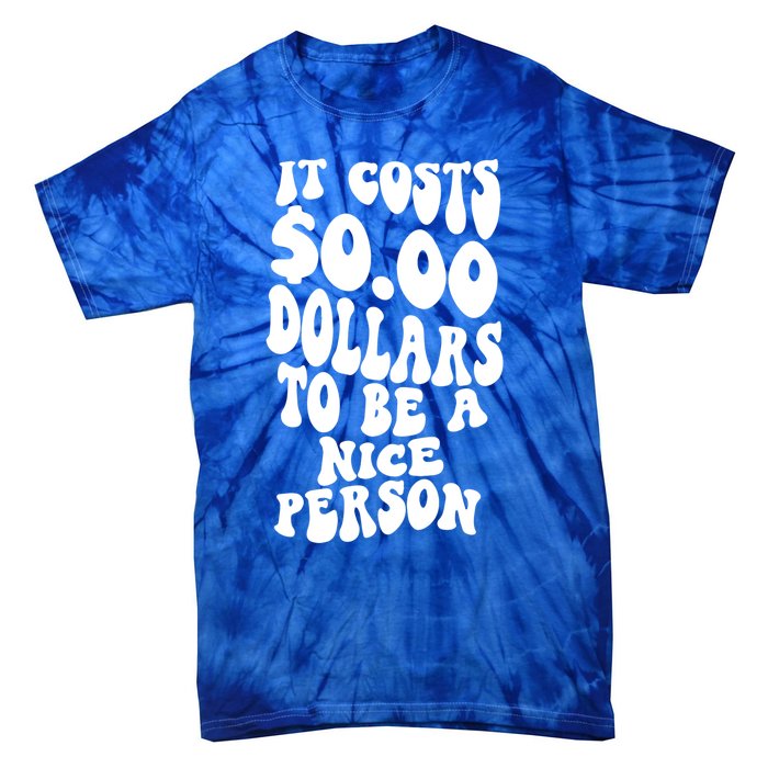 It Costs Zero Dollars To Be A Nice Person Trendy Costume Funny Gift Tie-Dye T-Shirt