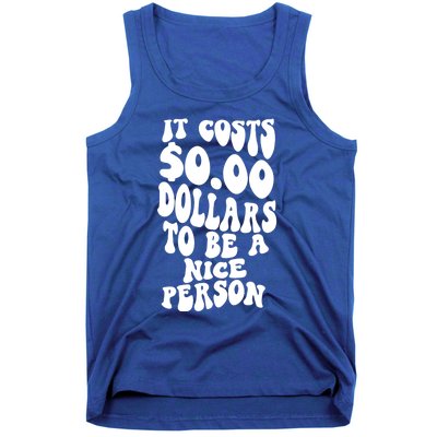 It Costs Zero Dollars To Be A Nice Person Trendy Costume Funny Gift Tank Top