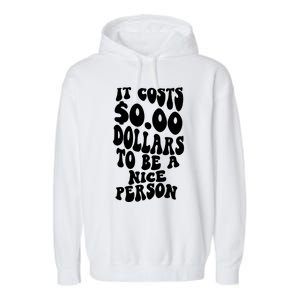 It Costs Zero Dollars To Be A Nice Person Trendy Costume Funny Gift Garment-Dyed Fleece Hoodie