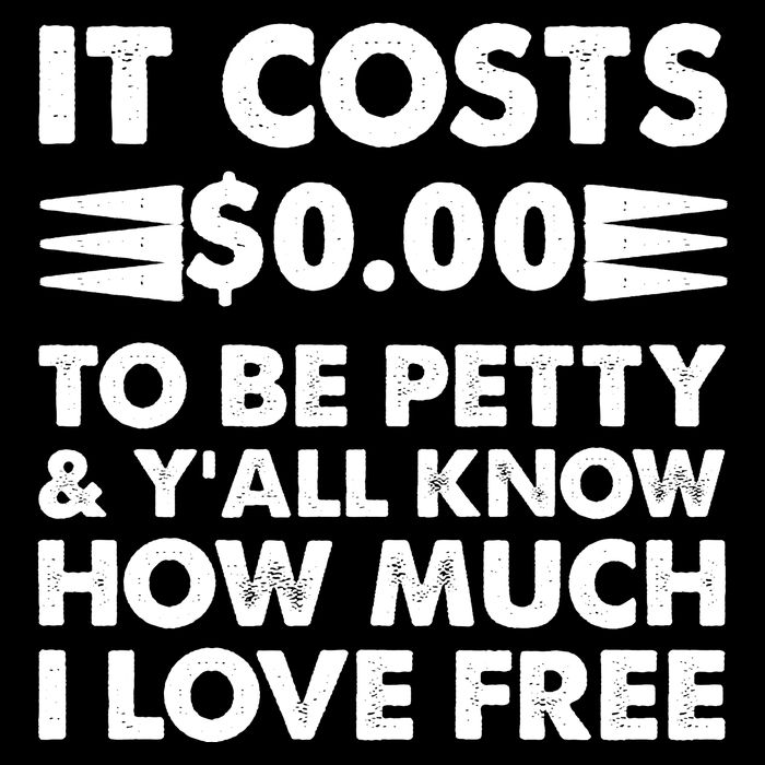 It Cost Zero Dollars To Be Petty Sweatshirt