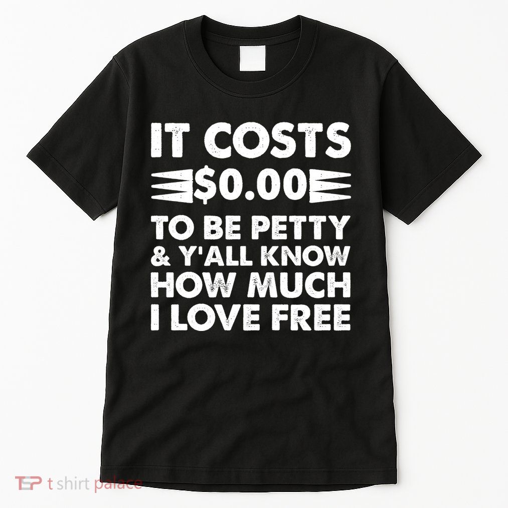 It Cost Zero Dollars To Be Petty Tall T-Shirt