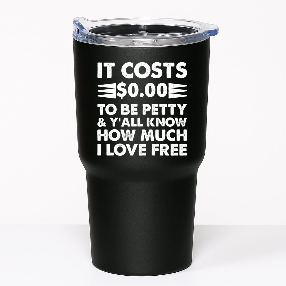 It Cost Zero Dollars To Be Petty Tumbler