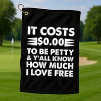 It Cost Zero Dollars To Be Petty Golf Towel