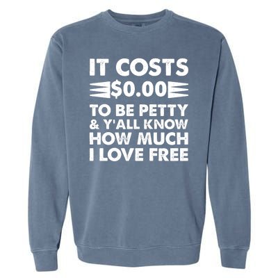 It Cost Zero Dollars To Be Petty Garment-Dyed Sweatshirt