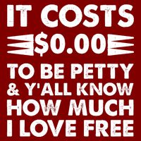 It Cost Zero Dollars To Be Petty Performance Shirt