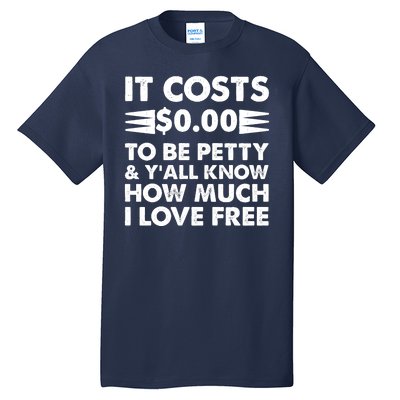 It Cost Zero Dollars To Be Petty Tall T-Shirt