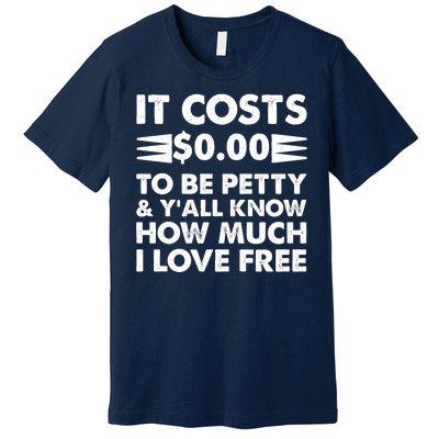 It Cost Zero Dollars To Be Petty Premium T-Shirt