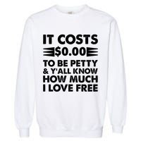 It Cost Zero Dollars To Be Petty Garment-Dyed Sweatshirt