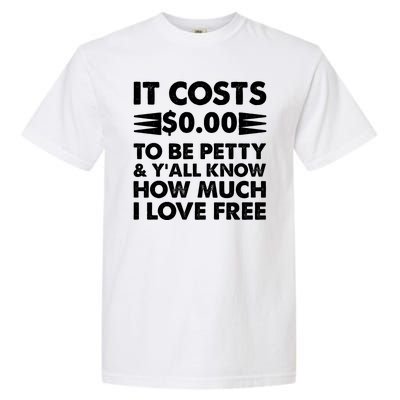 It Cost Zero Dollars To Be Petty Garment-Dyed Heavyweight T-Shirt