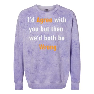 I'd Agree With You But The We'd Both Be Wrong Colorblast Crewneck Sweatshirt