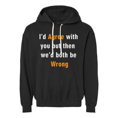 I'd Agree With You But The We'd Both Be Wrong Garment-Dyed Fleece Hoodie