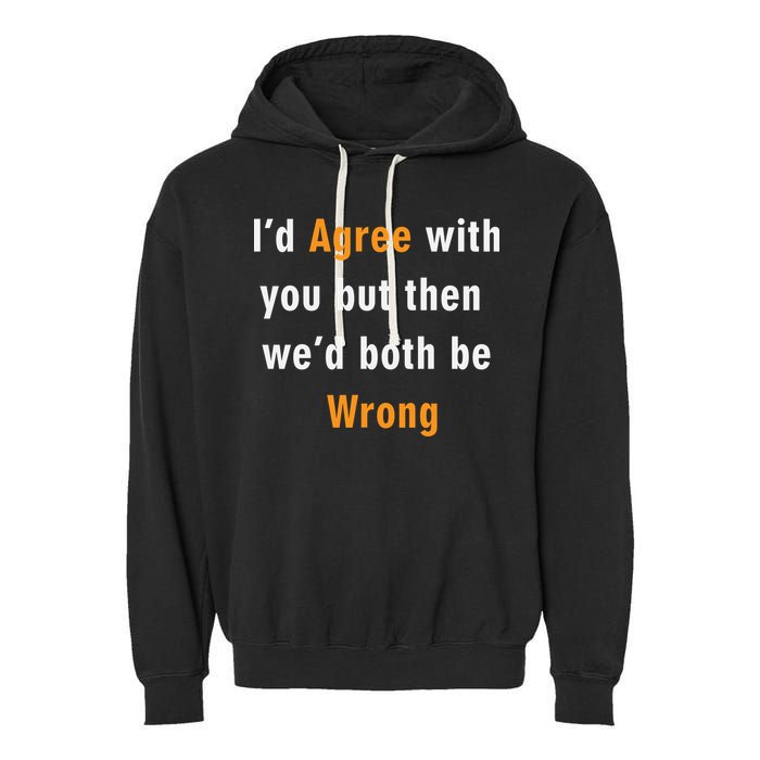 I'd Agree With You But The We'd Both Be Wrong Garment-Dyed Fleece Hoodie