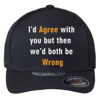I'd Agree With You But The We'd Both Be Wrong Flexfit Unipanel Trucker Cap