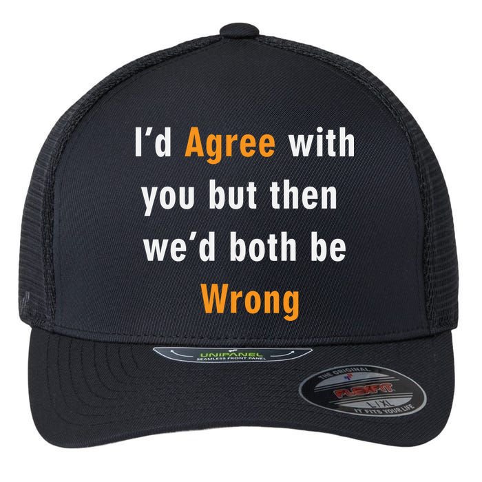 I'd Agree With You But The We'd Both Be Wrong Flexfit Unipanel Trucker Cap