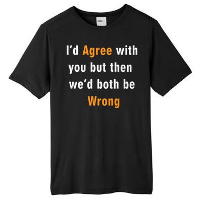 I'd Agree With You But The We'd Both Be Wrong Tall Fusion ChromaSoft Performance T-Shirt