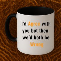 I'd Agree With You But The We'd Both Be Wrong Mug