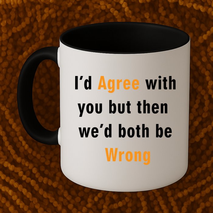 I'd Agree With You But The We'd Both Be Wrong Mug