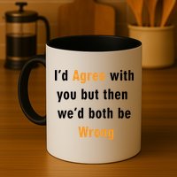 I'd Agree With You But The We'd Both Be Wrong Mug