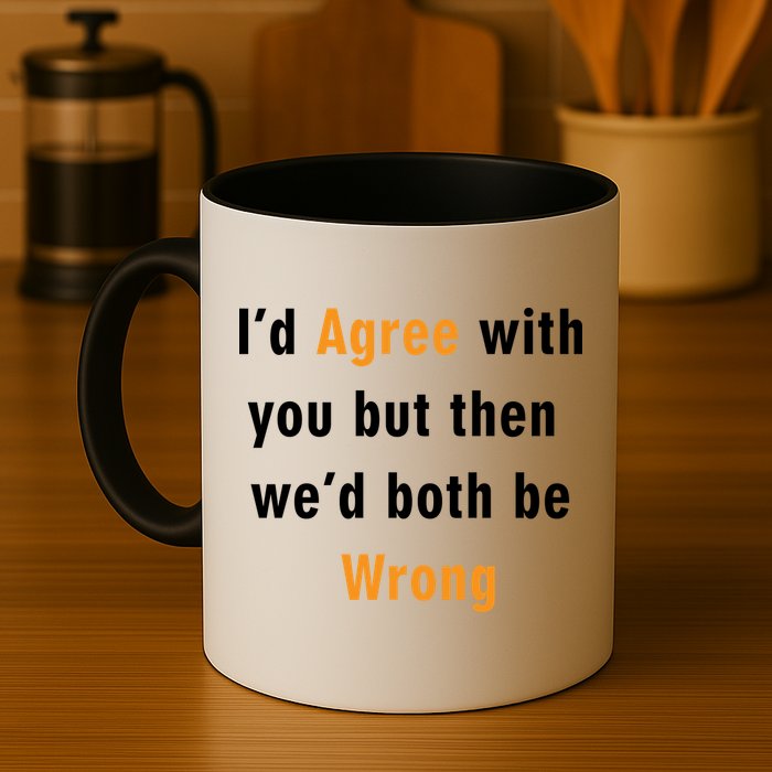 I'd Agree With You But The We'd Both Be Wrong Mug