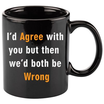 I'd Agree With You But The We'd Both Be Wrong 11oz C Handle Ceramic Mug