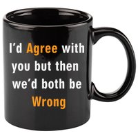 I'd Agree With You But The We'd Both Be Wrong 11oz C Handle Ceramic Mug