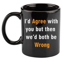 I'd Agree With You But The We'd Both Be Wrong 11oz C Handle Ceramic Mug