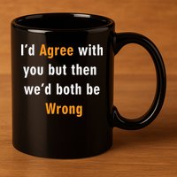 I'd Agree With You But The We'd Both Be Wrong 11oz C Handle Ceramic Mug