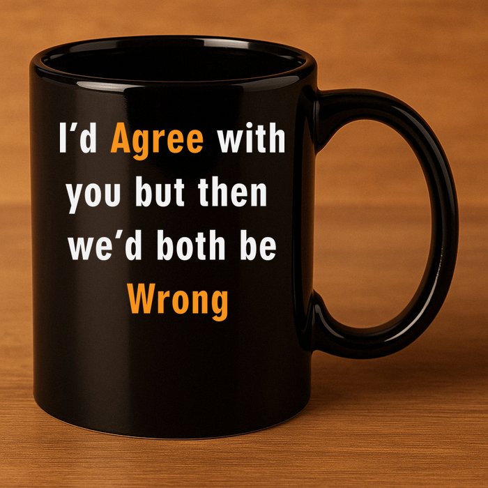 I'd Agree With You But The We'd Both Be Wrong 11oz C Handle Ceramic Mug