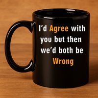 I'd Agree With You But The We'd Both Be Wrong 11oz C Handle Ceramic Mug
