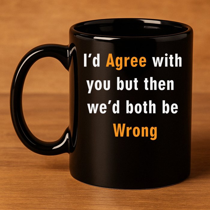 I'd Agree With You But The We'd Both Be Wrong 11oz C Handle Ceramic Mug