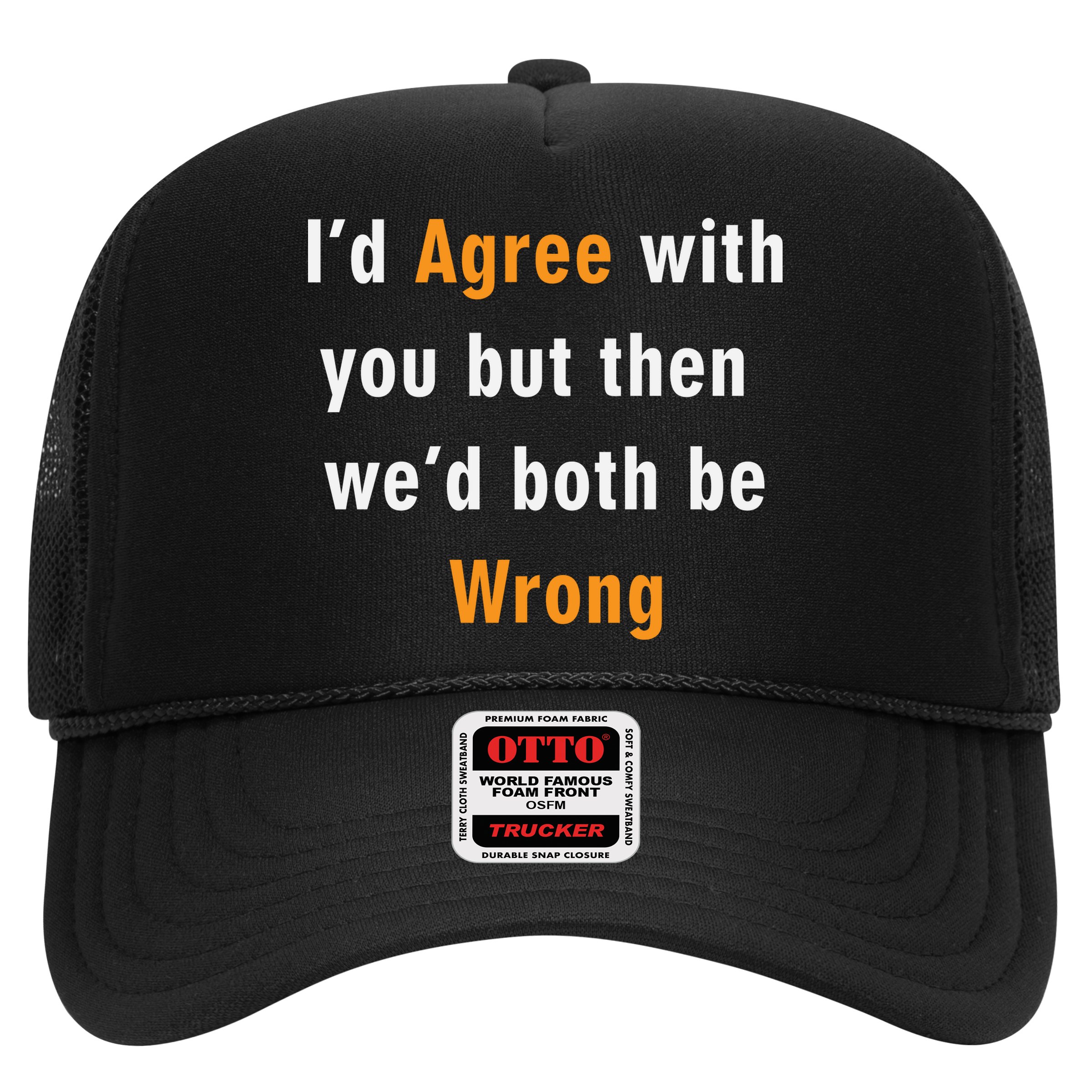 I'd Agree With You But The We'd Both Be Wrong Trucker Hat