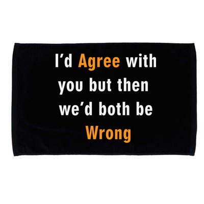I'd Agree With You But The We'd Both Be Wrong Microfiber Hand Towel