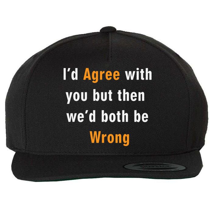 I'd Agree With You But The We'd Both Be Wrong Wool Snapback Cap